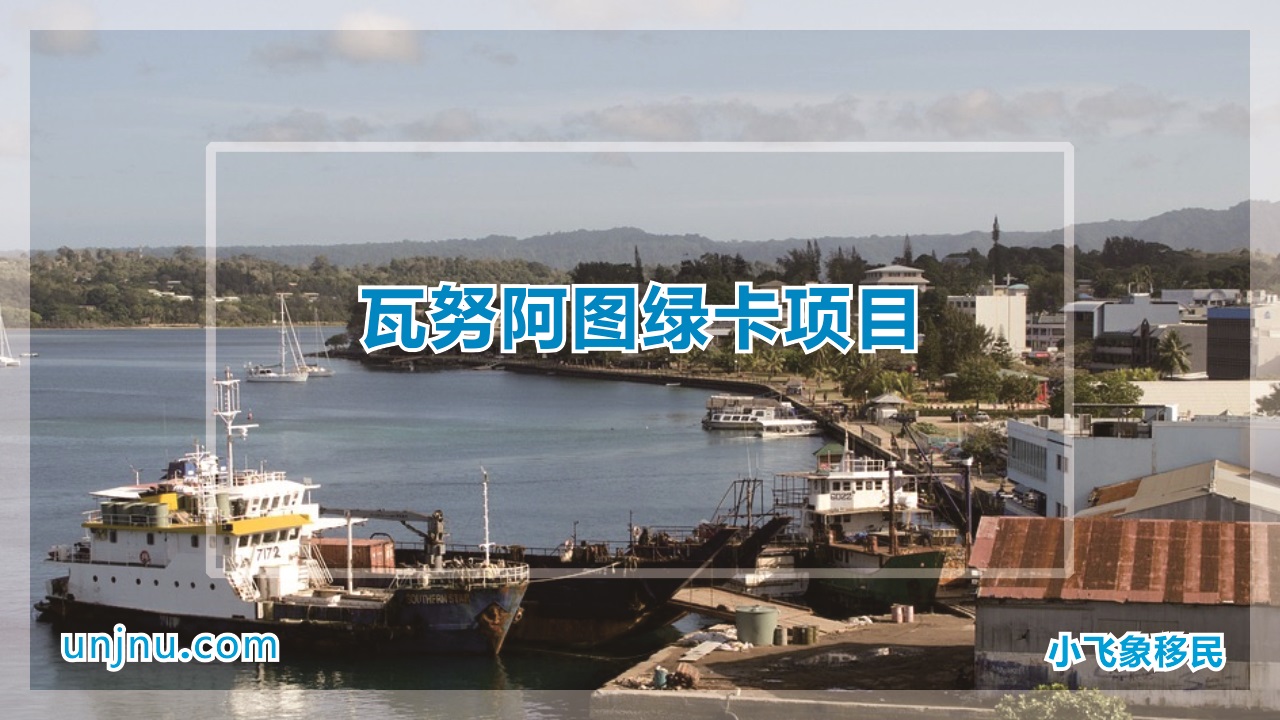 瓦努阿图绿卡项目-专研各国移民政策-unjnu小飞象移民-400-888-2271